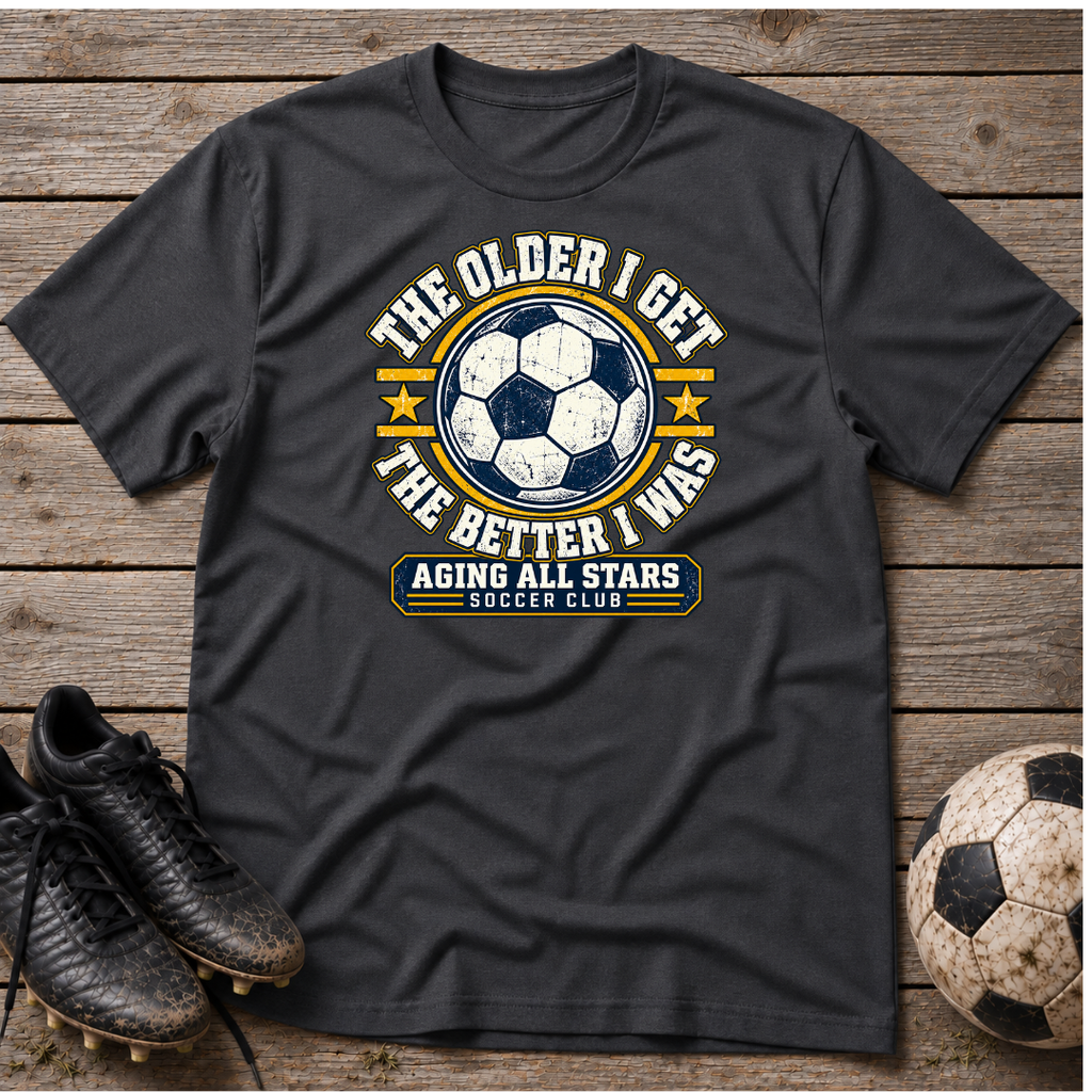 Aging All Stars Soccer T-Shirt — "The Older I Get The Better I Was" Vintage Soccer Tee