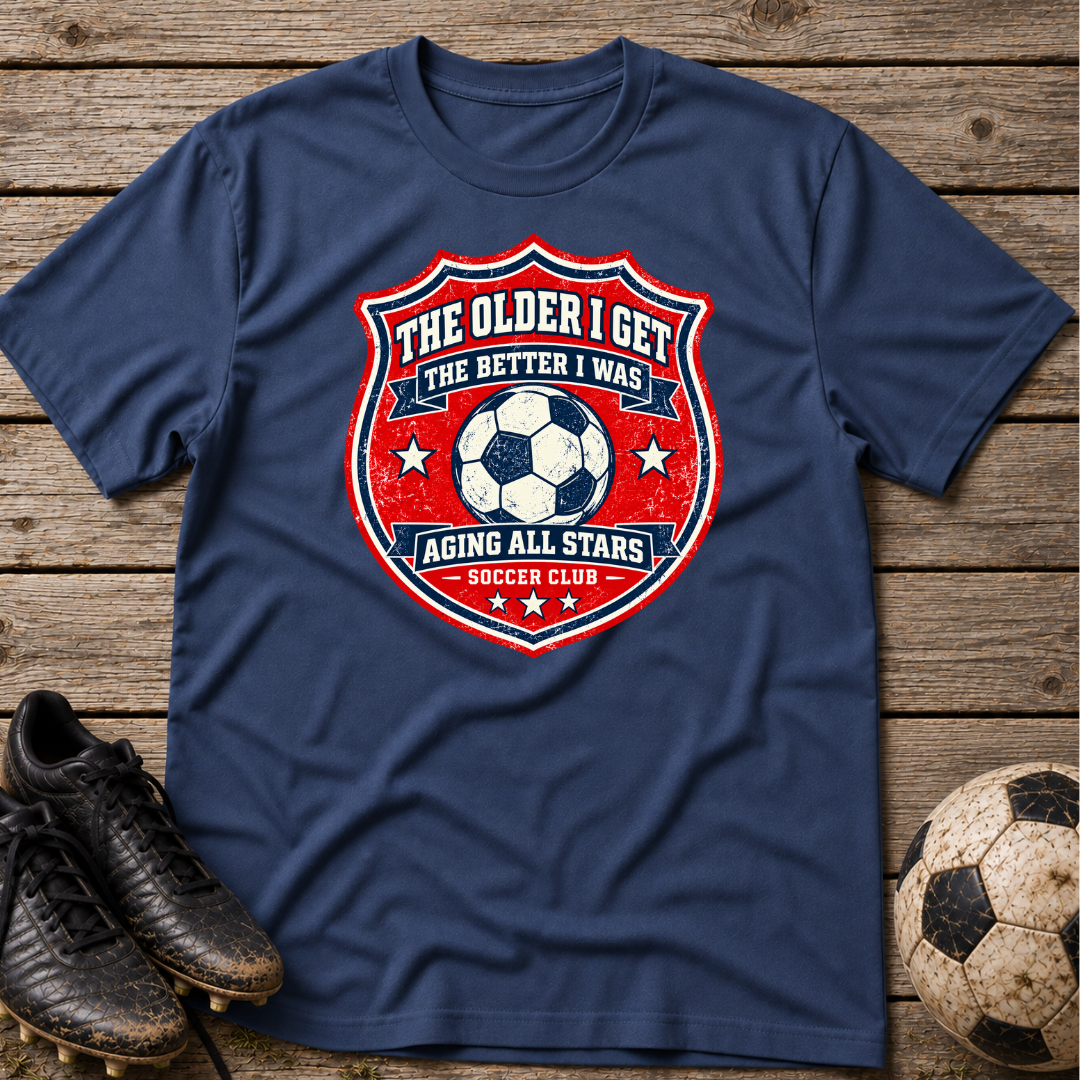 Aging All Stars Soccer T-Shirt — "The Older I Get The Better I Was" Vintage Soccer Tee