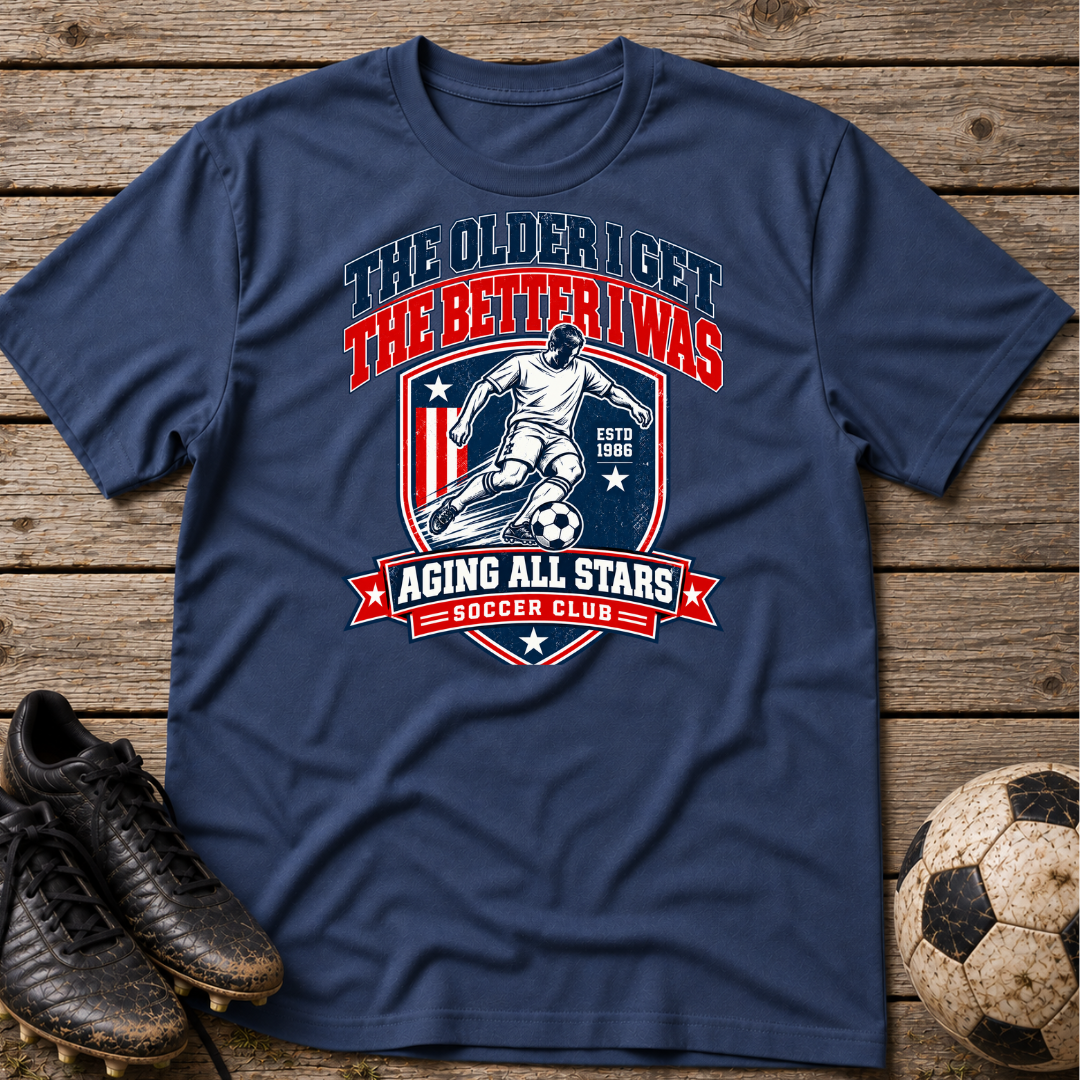 Soccer T-Shirt — “The Older I Get The Better I Was” Aging All Stars Vintage Soccer Tee