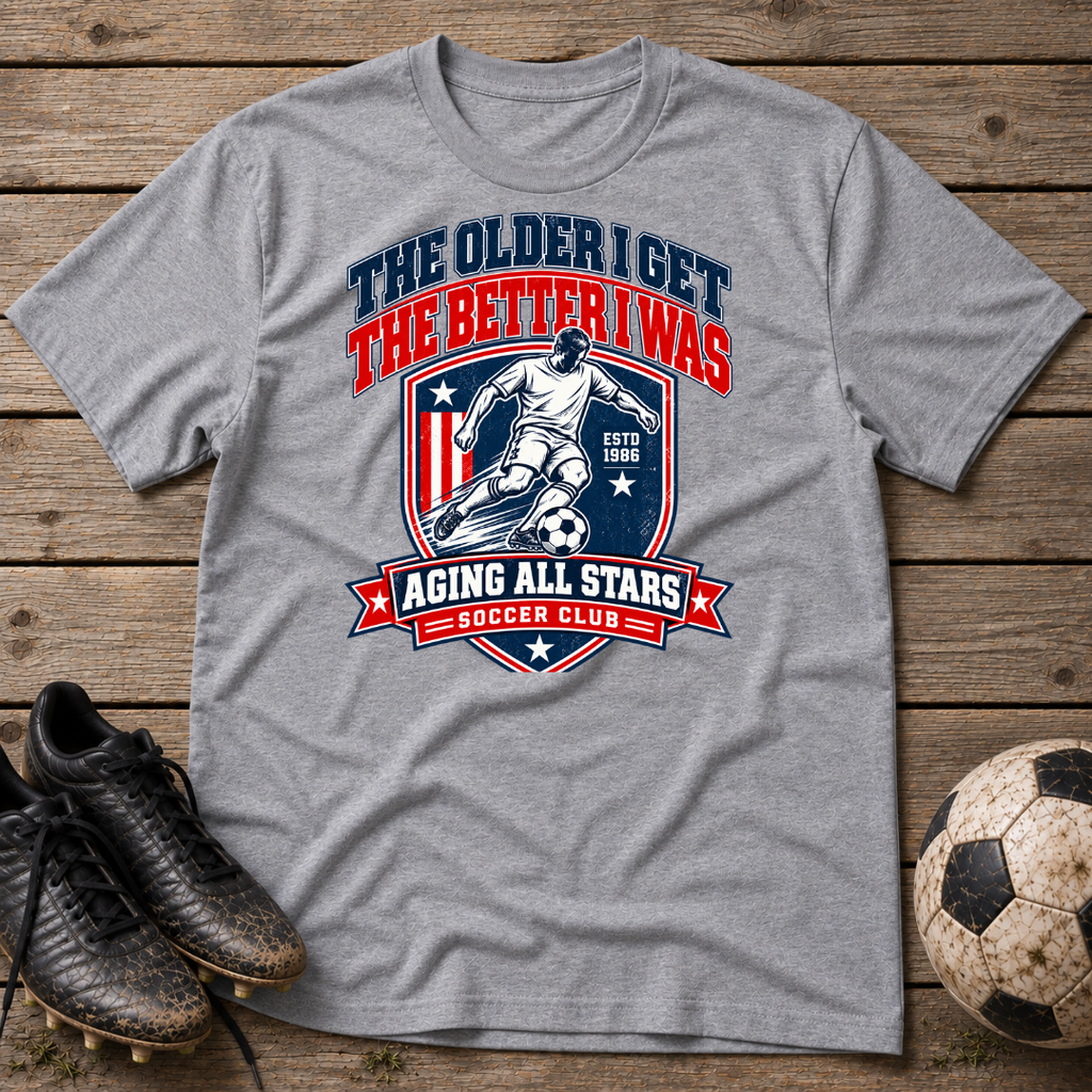 Soccer T-Shirt — “The Older I Get The Better I Was” Aging All Stars Vintage Soccer Tee