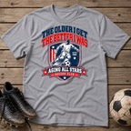 Soccer T-Shirt — “The Older I Get The Better I Was” Aging All Stars Vintage Soccer Tee