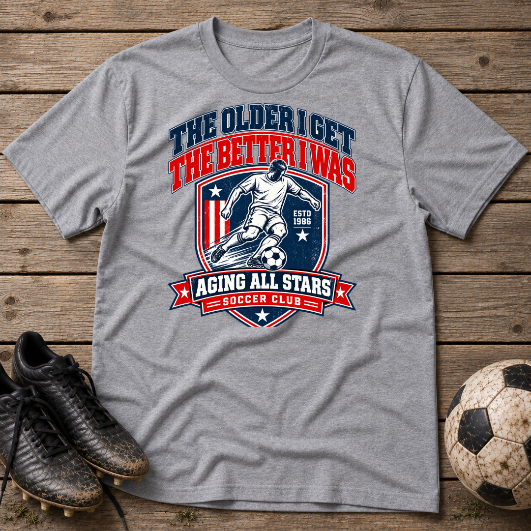 Soccer T-Shirt — “The Older I Get The Better I Was” Aging All Stars Vintage Soccer Tee