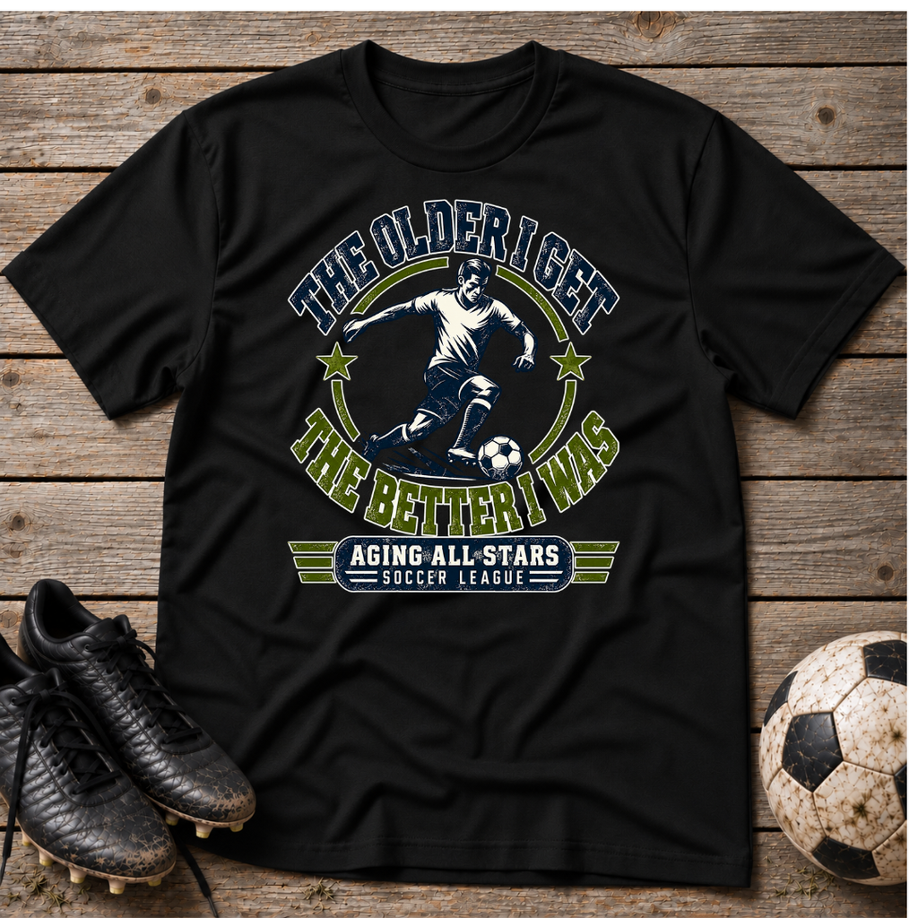 Soccer T-Shirt — "The Older I Get, The Better I Was" Aging All-Stars Tee