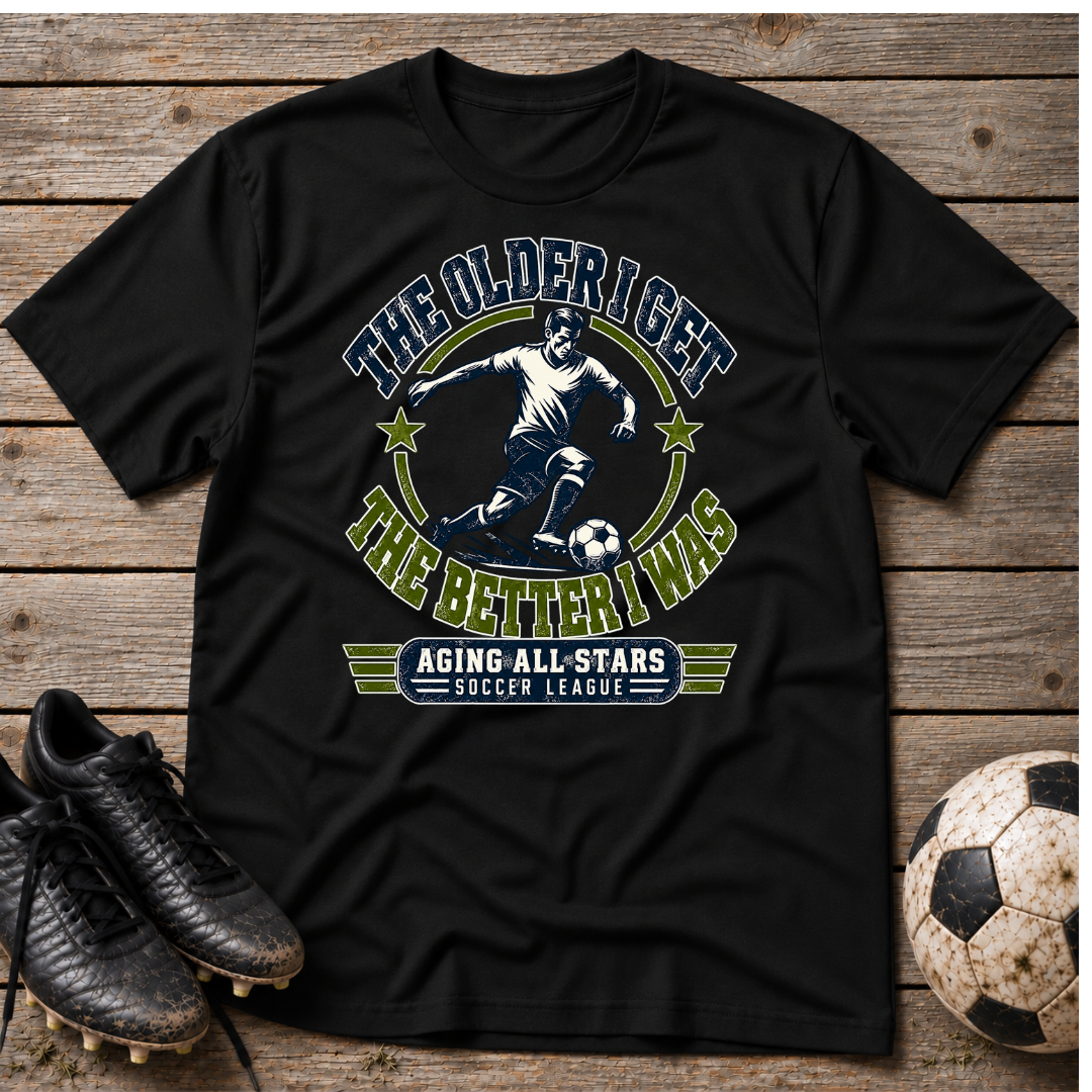 Soccer T-Shirt — "The Older I Get, The Better I Was" Aging All-Stars Tee