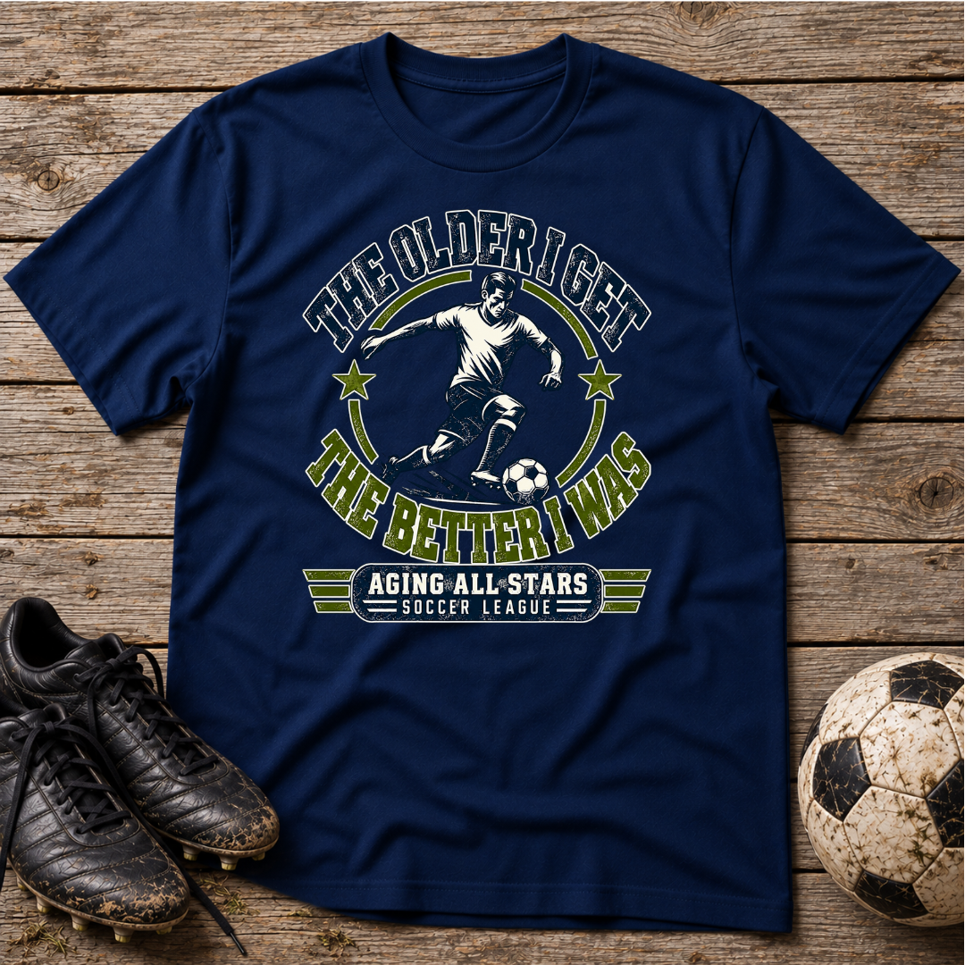 Soccer T-Shirt — "The Older I Get, The Better I Was" Aging All-Stars Tee