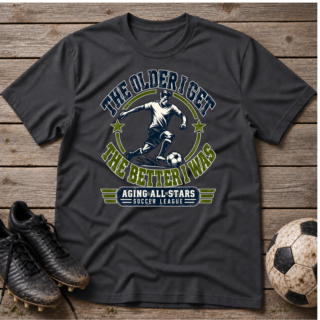 Soccer T-Shirt — "The Older I Get, The Better I Was" Aging All-Stars Tee
