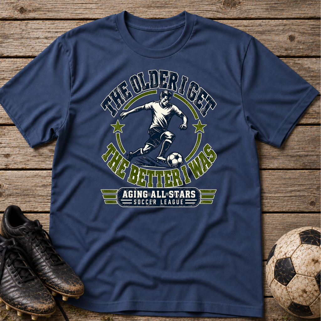 Soccer T-Shirt — "The Older I Get, The Better I Was" Aging All-Stars Tee