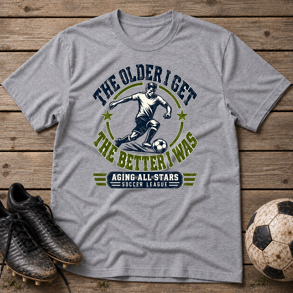 Soccer T-Shirt — "The Older I Get, The Better I Was" Aging All-Stars Tee