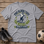 Soccer T-Shirt — "The Older I Get, The Better I Was" Aging All-Stars Tee