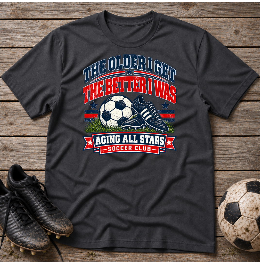 Aging All Stars Soccer T-Shirt — "The Older I Get The Better I Was" Vintage Soccer Tee