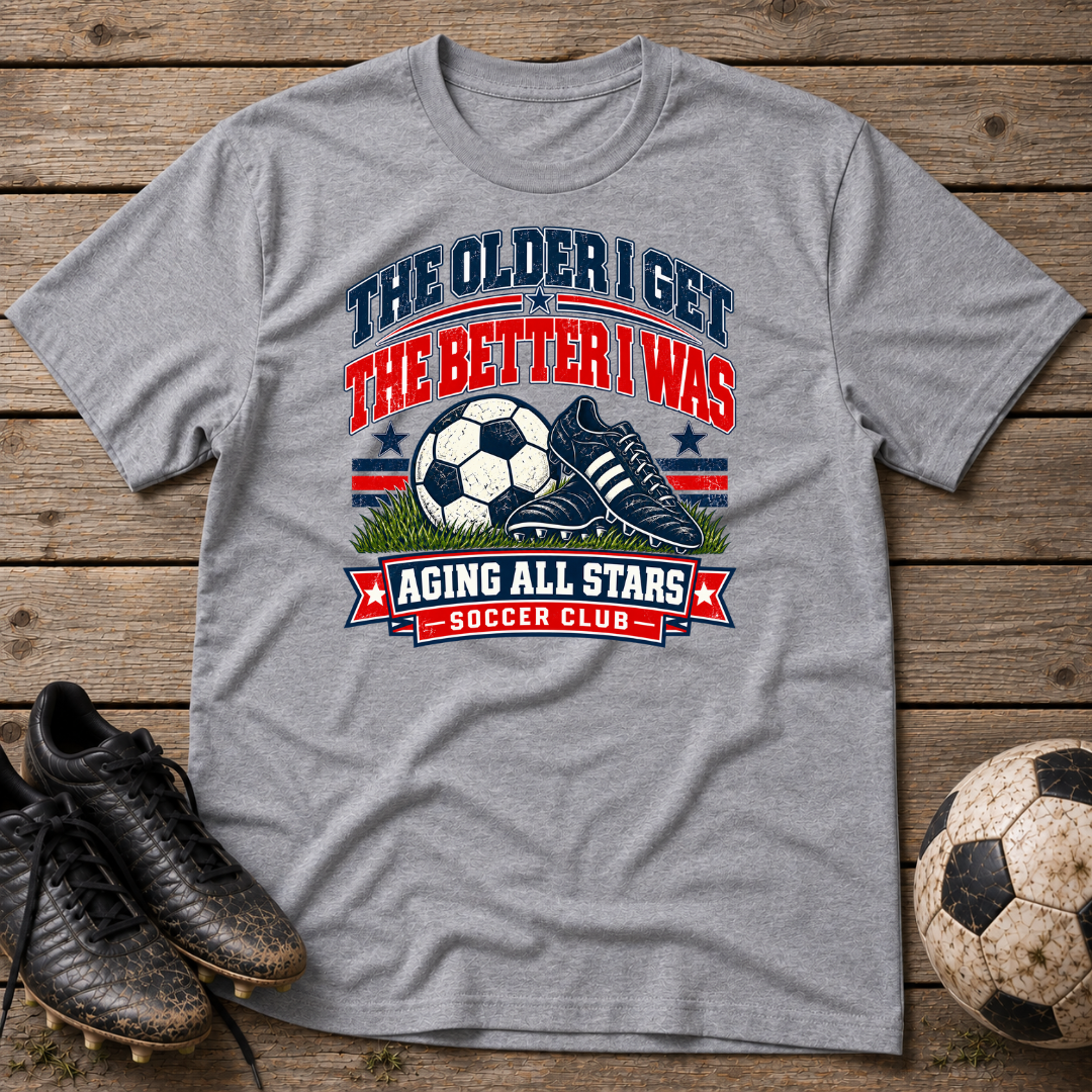 Aging All Stars Soccer T-Shirt — "The Older I Get The Better I Was" Vintage Soccer Tee